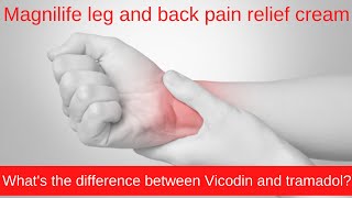 Magnilife leg and back pain relief cream | What's the difference between Vicodin and tramadol?
