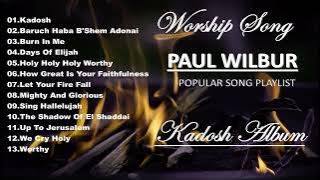 PAUL WILBUR KADOSH ALBUM WORSHIP SONG PLAYLIST POPULAR WORSHIP PLAYLIST