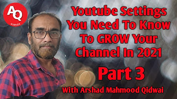 Youtube Settings You Need To Know To GROW your Channel In 2021 | Part 3 |With Arshad Mahmood Qidwai