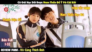 Review Phim | Cô Nàng Độn Sổ Tán Đổ Nam Thần Học Bá | Bản Full 132 | Tóm Tắt Phim Hay