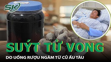 Uống Rượu Ngâm Củ Ấu Tàu, Một Người Đàn Ông Mất Ý Thức, Rơi Vào Nguy Kịch I SKĐS