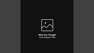 What You Thought - ScooterXPete