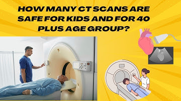 How Many CT Scans Are Safe for Kids and for 40 Plus Age Group?