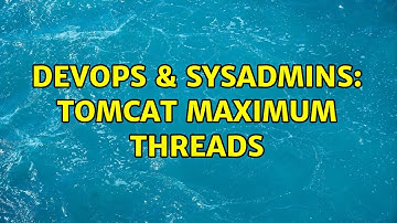 DevOps & SysAdmins: Tomcat maximum threads