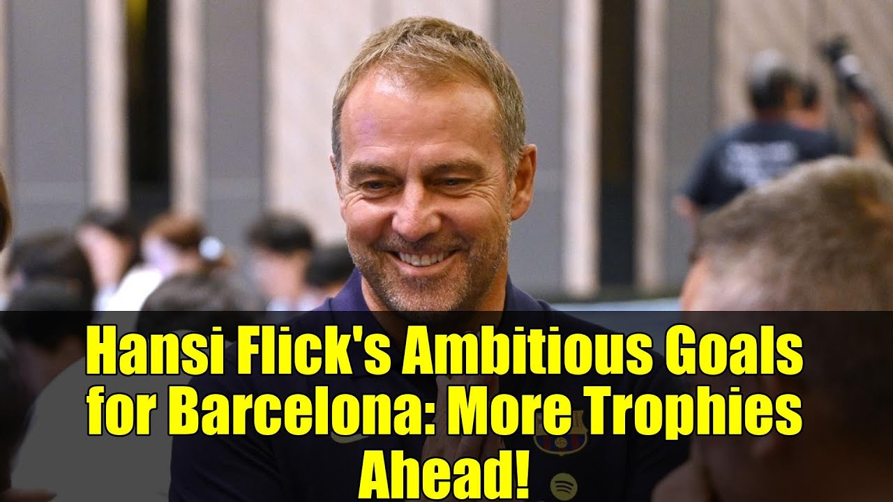 Hansi Flick's Ambitious Goals for Barcelona: More Trophies Ahead!
