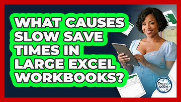 What Causes Slow Save Times In Large Excel Workbooks? - Docs and Sheets Pro