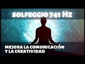 Frecuencia solfeggio 741hz chakra garganta  mejorar la comunicacin y la creatividad