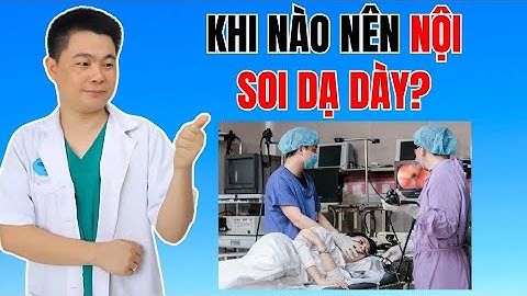 KHI NÀO NÊN NỘI SOI DẠ DÀY?  Đừng bỏ qua các dấu hiệu tưởng như “bình thường” | Bác Sĩ Chiều