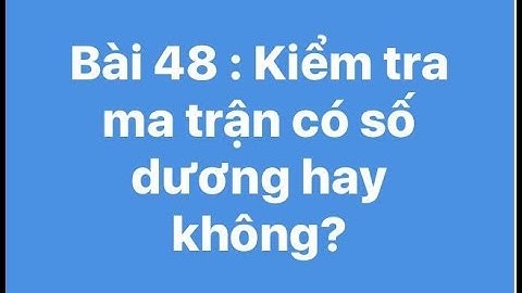 Bài 48 : Kiểm tra ma trận có số dương hay không