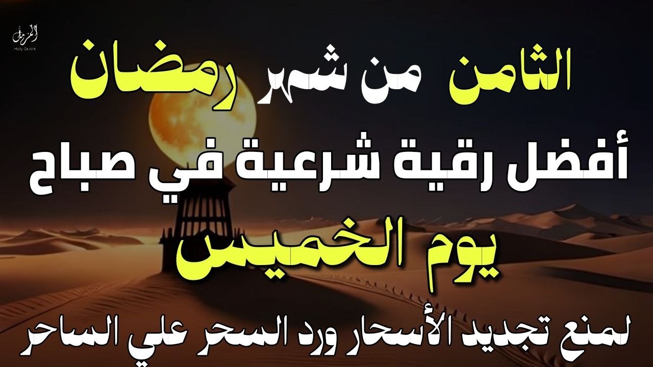 أفضل رقية شرعية في صباح اليوم الثامن من شهر رمضان _ لعلاج الحسد والسحر والعين وتحصين البيت والأولاد