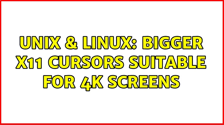 Unix & Linux: Bigger X11 Cursors suitable for 4k screens (3 Solutions!!)