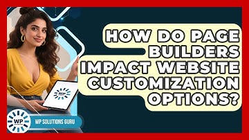 How Do Page Builders Impact Website Customization Options? | WP Solutions Guru News