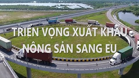 Triển vọng xuất khẩu nông sản sang EU