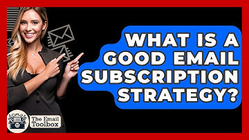 What Is A Good Email Subscription Strategy? - TheEmailToolbox.com