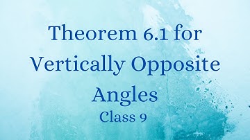 Class 9 : Proof of The Theorem 6.1 for Vertically Opposite Angles.
