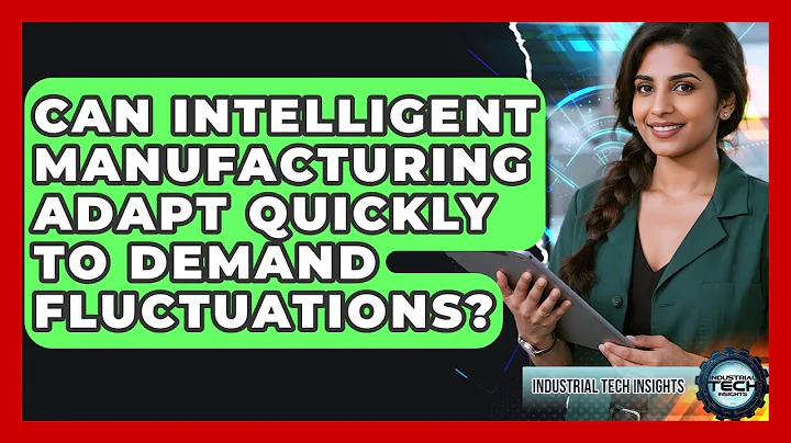 Can Intelligent Manufacturing Adapt Quickly to Demand Fluctuations? - Industrial Tech Insights
