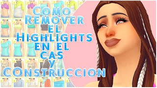COMO REMOVER EL HIGHLIGHTS DEL CAS Y CONSTRUCCIÓN // LOS SIMS 4 / TUTORIAL