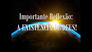 Importante Reflexão: A EXISTÊNCIA DE DEUS!