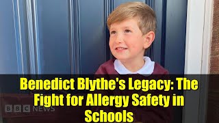 Benedict Blythe's Legacy: The Fight for Allergy Safety in Schools
