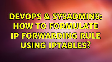 DevOps & SysAdmins: How to formulate IP forwarding rule using iptables? (3 Solutions!!)
