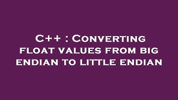C++ : Converting float values from big endian to little endian