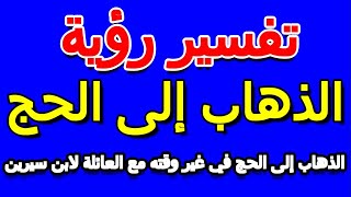 حلم الذهاب إلى الحج في غير وقته مع العائلة لابن سيرين- التأويل | تفسير الأحلام -- الكتاب الخامس