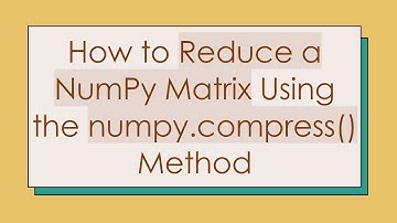 How to Reduce a NumPy Matrix Using the numpy.compress() Method