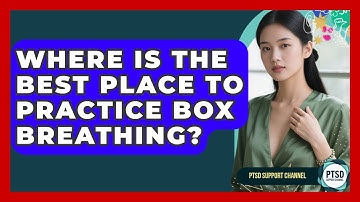 Where Is The Best Place To Practice Box Breathing? - PTSD Support Channel