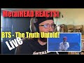 METALHEAD REACTS TO BTS - THE TRUTH UNTOLD LIVE!