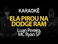 Ela Pirou na Dodge Ram - Luan Pereira, MC Ryan SP (Karaokê Version)