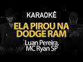 Ela pirou na dodge ram  luan pereira mc ryan sp karaok version