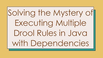 Solving the Mystery of Executing Multiple Drool Rules in Java with Dependencies