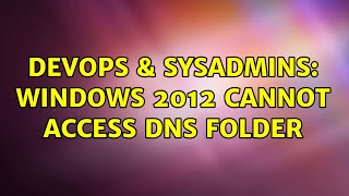 Famous DevOps & SysAdmins: Windows 2012 Cannot Access DNS folder (2 Solutions!!) Profile