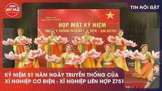 KỶ NIỆM 51 NĂM NGÀY TRUYỀN THỐNG CỦA XÍ NGHIỆP CƠ ĐIỆN - XÍ NGHIỆP LIÊN HỢP Z751