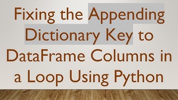 Fixing the Appending Dictionary Key to DataFrame Columns in a Loop Using Python