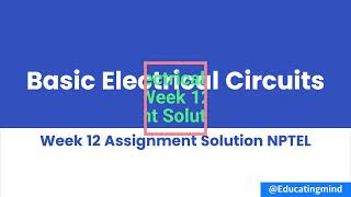 Basic Electrical Circuits Week 12 Assignment Solution NPTEL