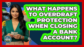 What Happens To Overdraft Protection When Closing A Bank Account? - Ask Your Bank Teller