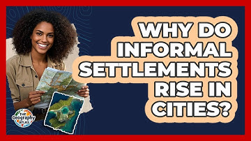 Why Do Informal Settlements Rise In Cities? - The Geography Atlas