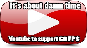 YouTube to support 60fps! FINALLY!