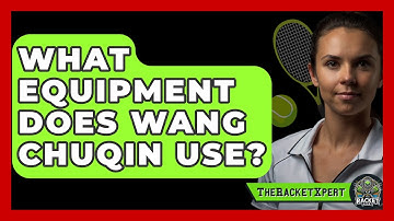 What Equipment Does Wang Chuqin Use? - The Racket Xpert