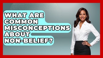 What Are Common Misconceptions About Non-Belief? - Learn About Atheism