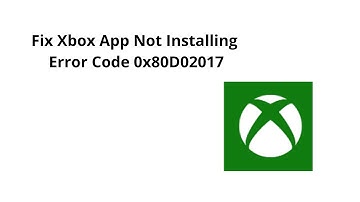 Fix Xbox App Not Installing Error Code 0x80D02017 On Microsoft Store On Windows 11/10 PC