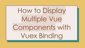 How to Display Multiple Vue Components with Vuex Binding