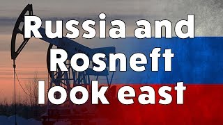 The Future of Rosneft - Russian oil and gas looks east
