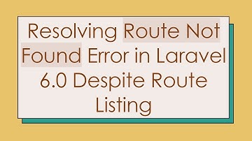 Resolving Route Not Found Error in Laravel 6.0 Despite Route Listing