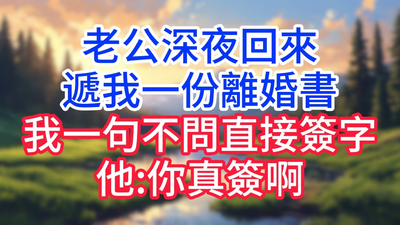 【完結】老公深夜回來遞我一份離婚書,我一句不問直接簽字。他:你真簽啊#完结文#情感故事#一口气看完