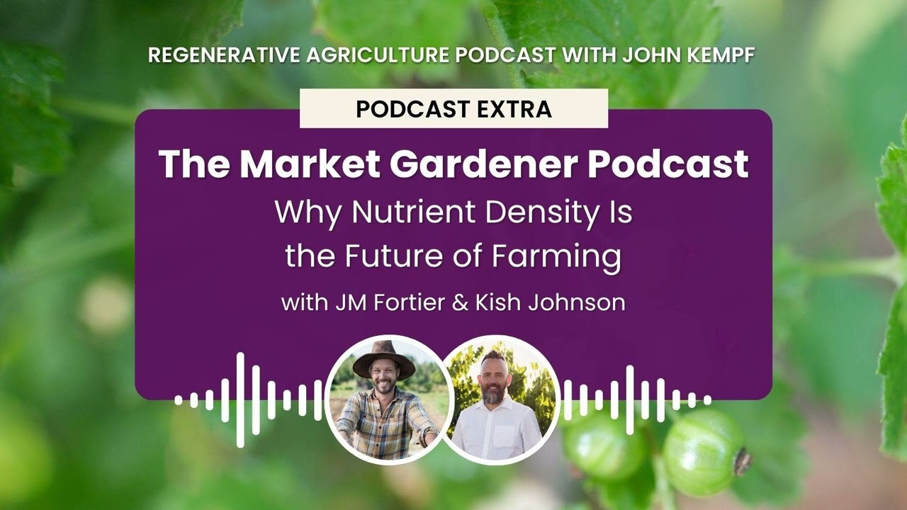 Podcast Extra: The Market Gardener Podcast - Why Nutrient Density Is the Future of Farming with...