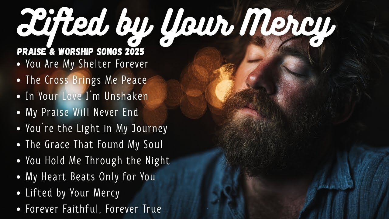 Ligted By Your Mercy | Best Christian Songs 2025 | Worship That Celebrates Unfailing Love Ligted By Your Mercy | Best Christian Songs 2025 | Worship That Celebrates Unfailing Love