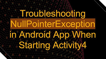 Troubleshooting NullPointerException in Android App When Starting Activity4