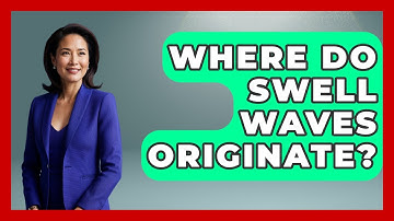 Where Do Swell Waves Originate? - Weather Watchdog